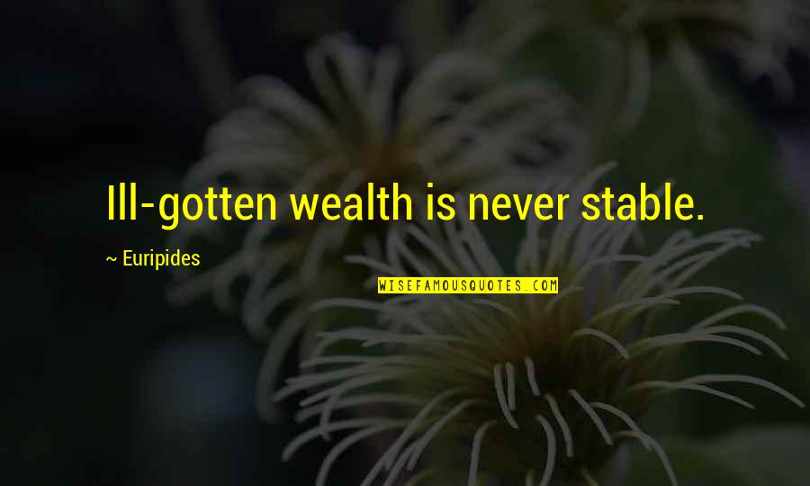 Being A Fireman's Wife Quotes By Euripides: Ill-gotten wealth is never stable.