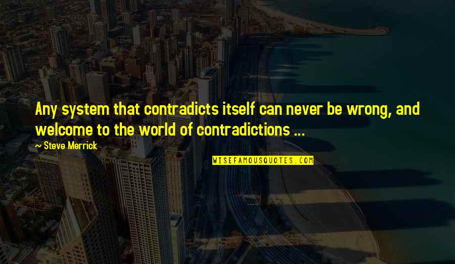 Being A Flirt Quotes By Steve Merrick: Any system that contradicts itself can never be Being A Flirt Quotes By Steve Merrick: Any system that contradicts itself can never be