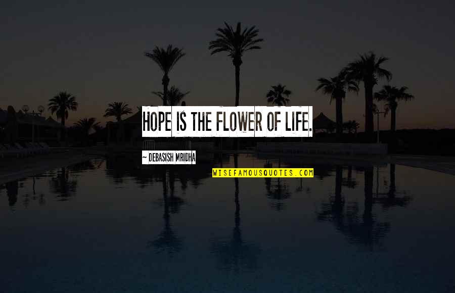 Being A Flower Quotes By Debasish Mridha: Hope is the flower of life.