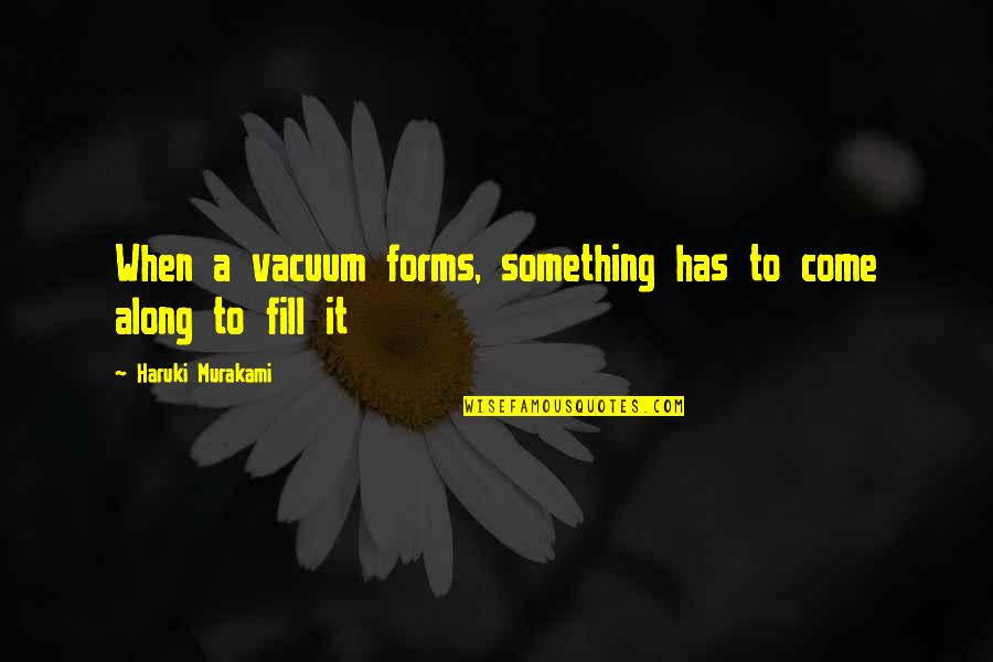 Being A Flower Quotes By Haruki Murakami: When a vacuum forms, something has to come