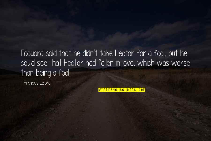 Being A Fool For Love Quotes By Francois Lelord: Edouard said that he didn't take Hector for Being A Fool For Love Quotes By Francois Lelord: Edouard said that he didn't take Hector for