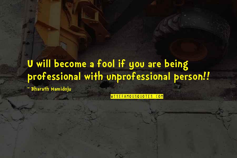 Being A Fool Quotes By Bharath Mamidoju: U will become a fool if you are