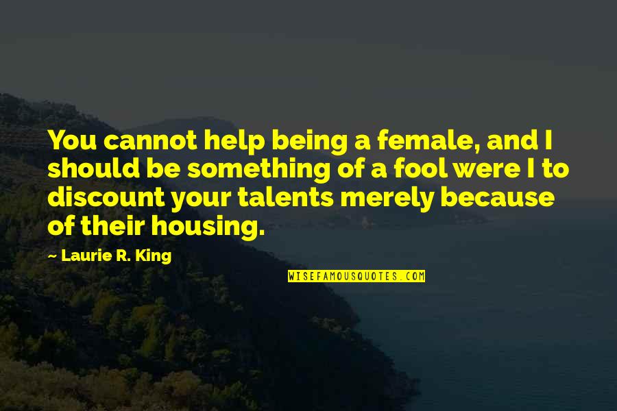 Being A Fool Quotes By Laurie R. King: You cannot help being a female, and I