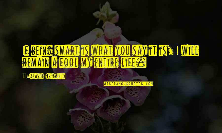 Being A Fool Quotes By Masashi Kishimoto: If being smart is what you say it
