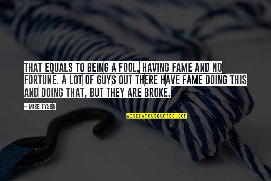 Being A Fool Quotes By Mike Tyson: That equals to being a fool, having fame