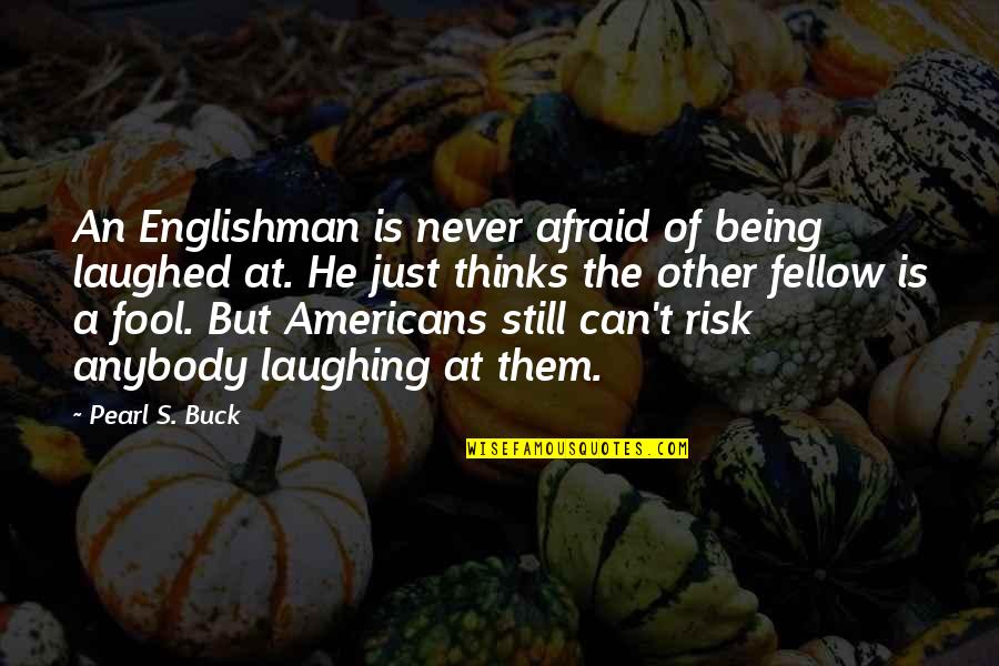 Being A Fool Quotes By Pearl S. Buck: An Englishman is never afraid of being laughed