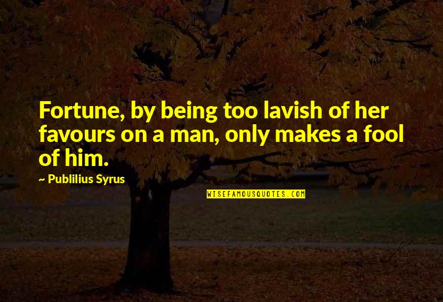 Being A Fool Quotes By Publilius Syrus: Fortune, by being too lavish of her favours