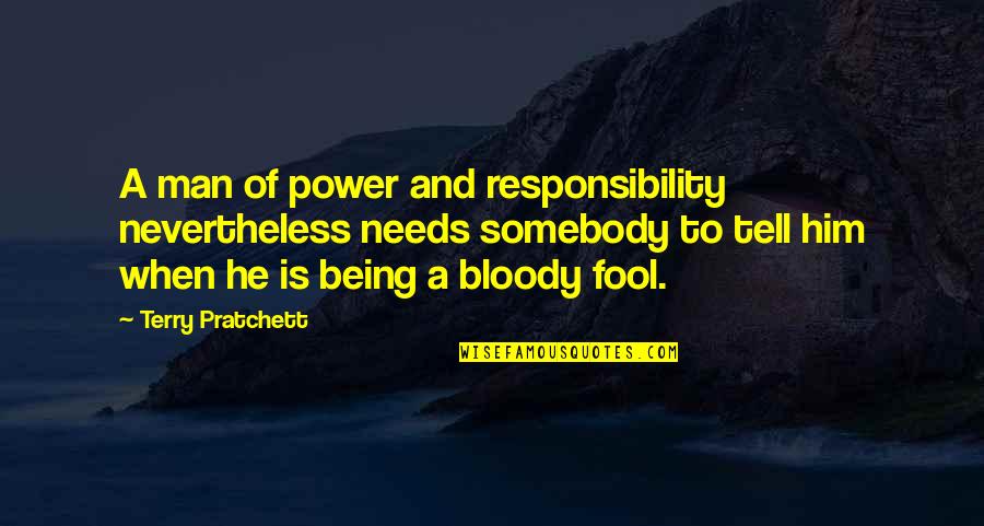 Being A Fool Quotes By Terry Pratchett: A man of power and responsibility nevertheless needs