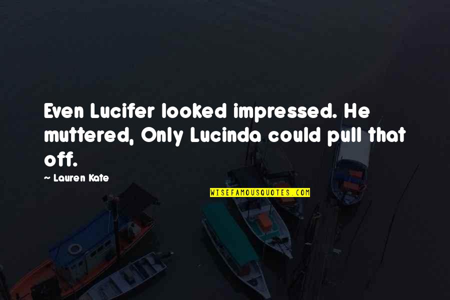 Being A Foolish Woman Quotes By Lauren Kate: Even Lucifer looked impressed. He muttered, Only Lucinda