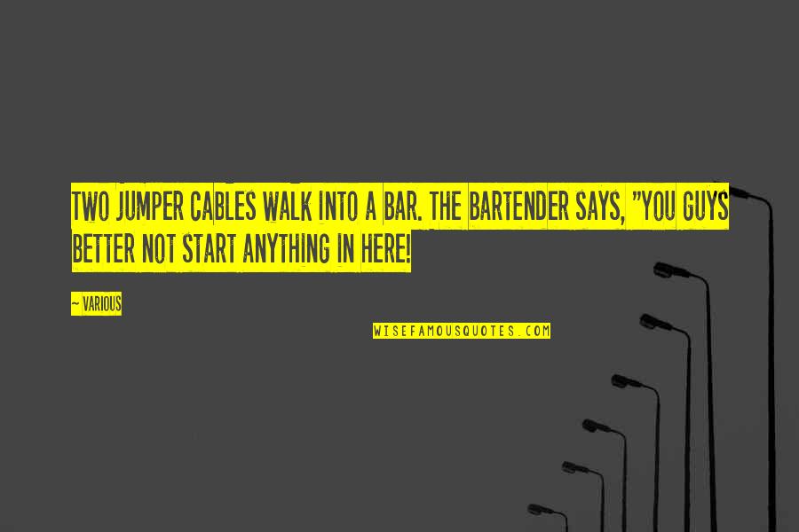Being A Foolish Woman Quotes By Various: Two jumper cables walk into a bar. The Being A Foolish Woman Quotes By Various: Two jumper cables walk into a bar. The