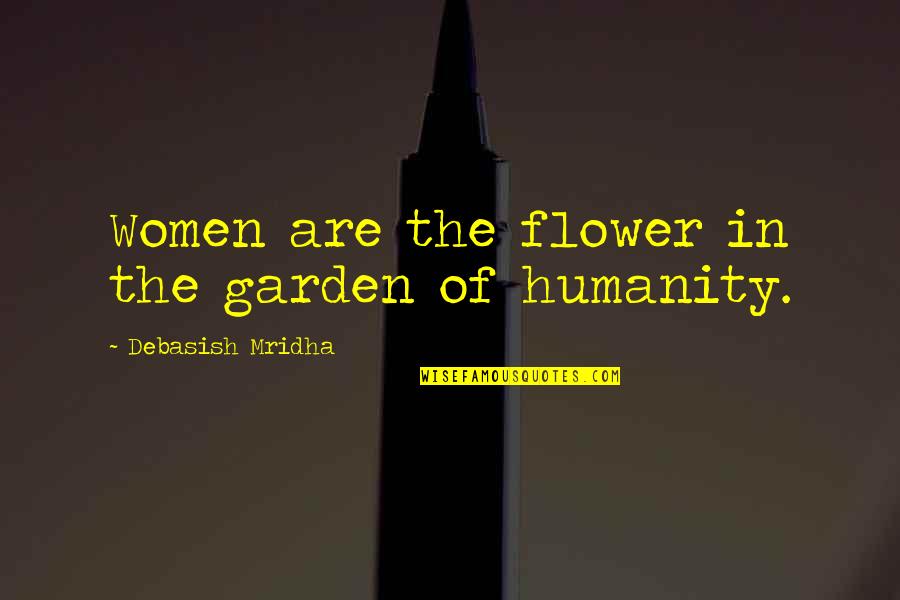 Being A Freshman In Highschool Quotes By Debasish Mridha: Women are the flower in the garden of