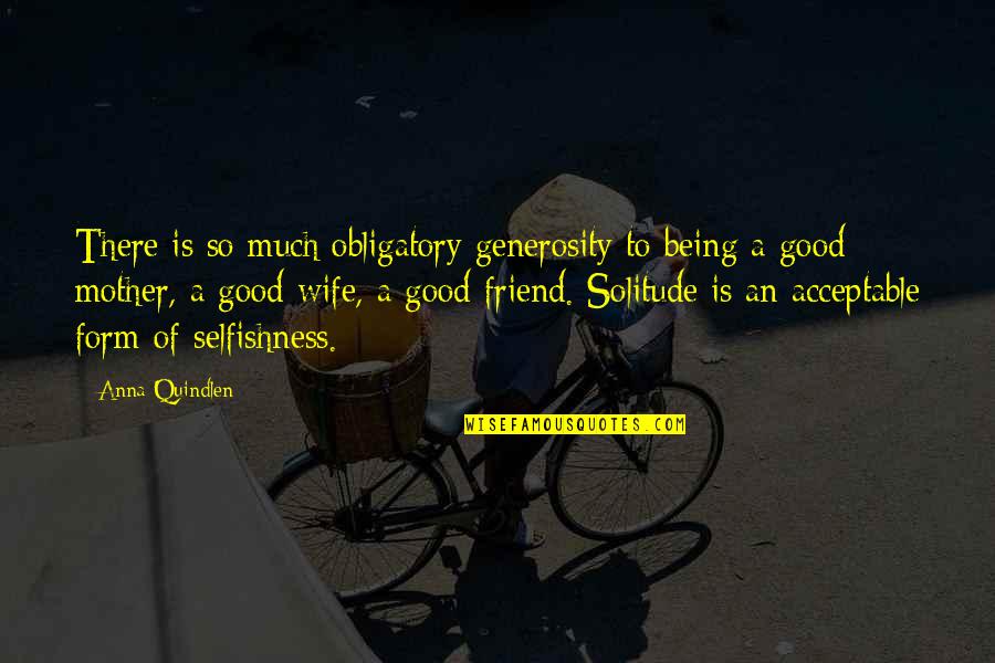 Being A Friend Quotes By Anna Quindlen: There is so much obligatory generosity to being Being A Friend Quotes By Anna Quindlen: There is so much obligatory generosity to being