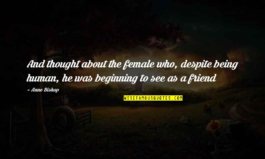 Being A Friend Quotes By Anne Bishop: And thought about the female who, despite being Being A Friend Quotes By Anne Bishop: And thought about the female who, despite being