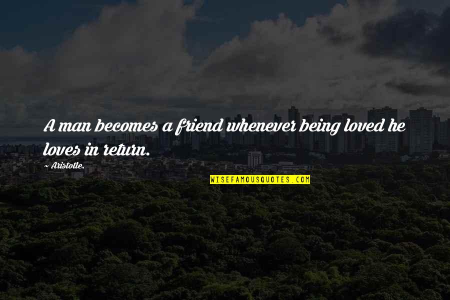 Being A Friend Quotes By Aristotle.: A man becomes a friend whenever being loved