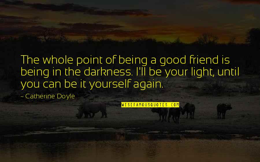 Being A Friend Quotes By Catherine Doyle: The whole point of being a good friend Being A Friend Quotes By Catherine Doyle: The whole point of being a good friend