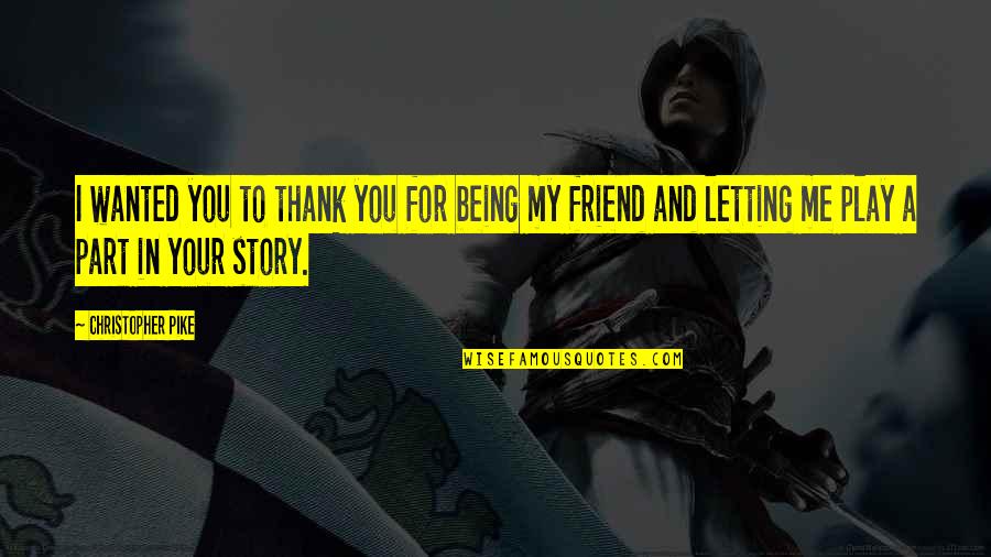Being A Friend Quotes By Christopher Pike: I wanted you to thank you for being Being A Friend Quotes By Christopher Pike: I wanted you to thank you for being