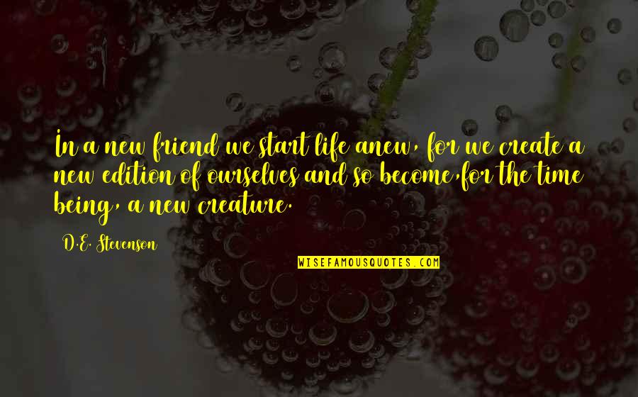 Being A Friend Quotes By D.E. Stevenson: In a new friend we start life anew, Being A Friend Quotes By D.E. Stevenson: In a new friend we start life anew,