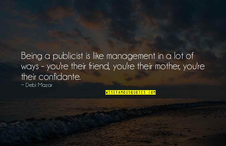 Being A Friend Quotes By Debi Mazar: Being a publicist is like management in a Being A Friend Quotes By Debi Mazar: Being a publicist is like management in a