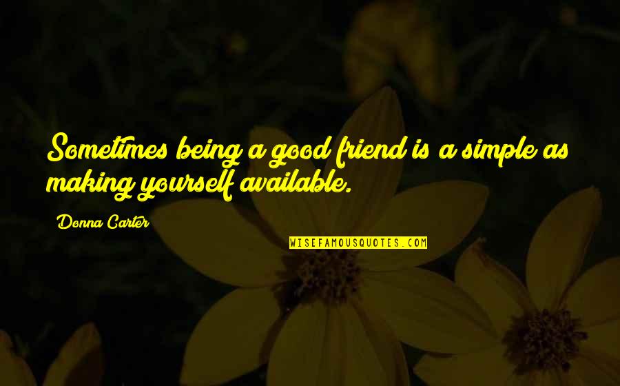 Being A Friend Quotes By Donna Carter: Sometimes being a good friend is a simple