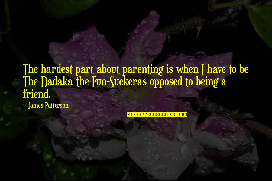 Being A Friend Quotes By James Patterson: The hardest part about parenting is when I Being A Friend Quotes By James Patterson: The hardest part about parenting is when I