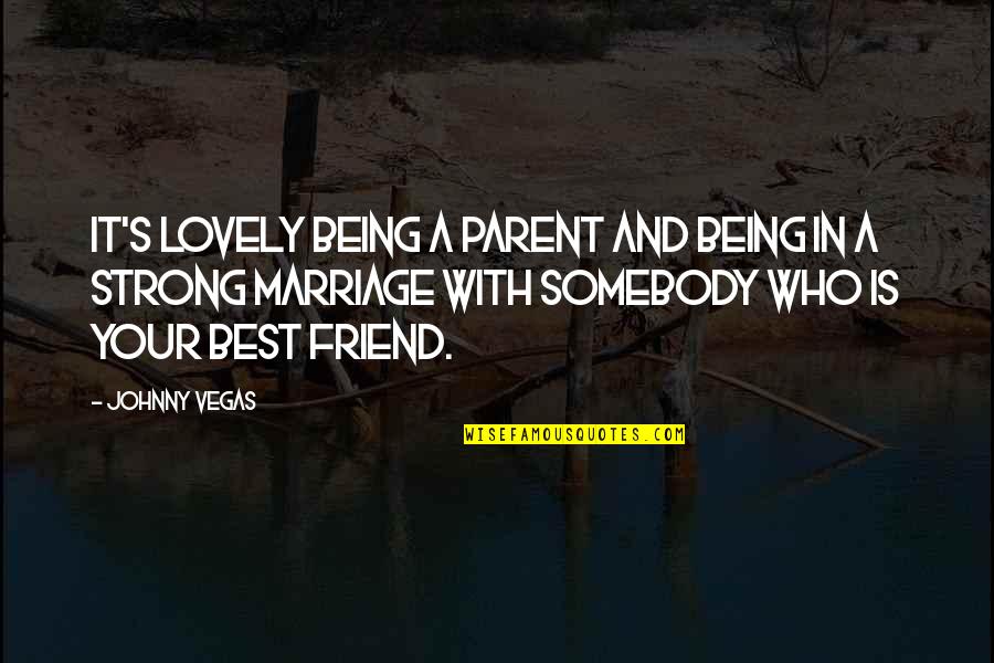 Being A Friend Quotes By Johnny Vegas: It's lovely being a parent and being in Being A Friend Quotes By Johnny Vegas: It's lovely being a parent and being in