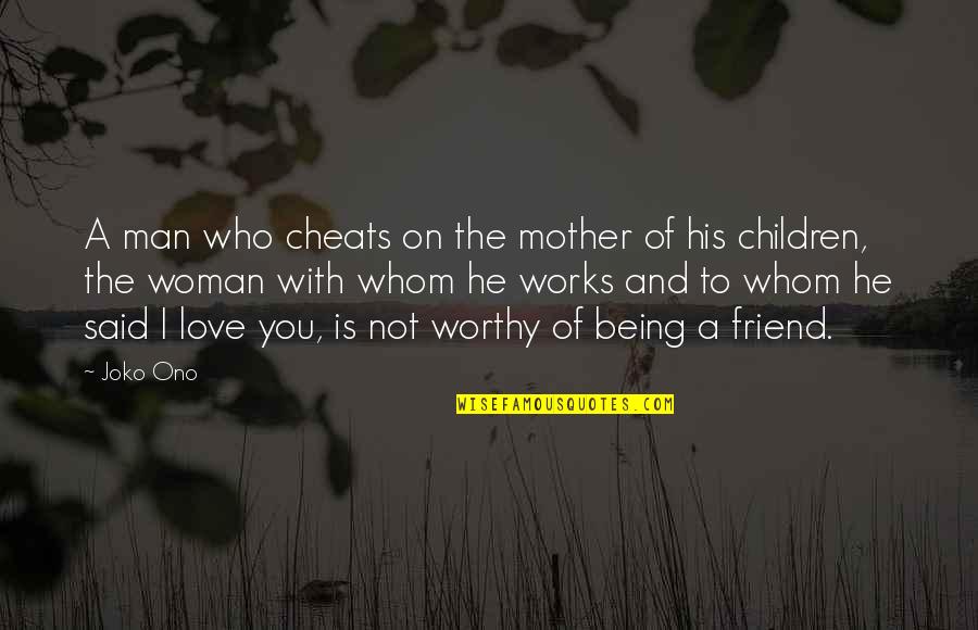 Being A Friend Quotes By Joko Ono: A man who cheats on the mother of Being A Friend Quotes By Joko Ono: A man who cheats on the mother of