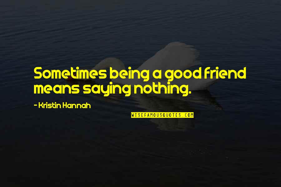 Being A Friend Quotes By Kristin Hannah: Sometimes being a good friend means saying nothing. Being A Friend Quotes By Kristin Hannah: Sometimes being a good friend means saying nothing.