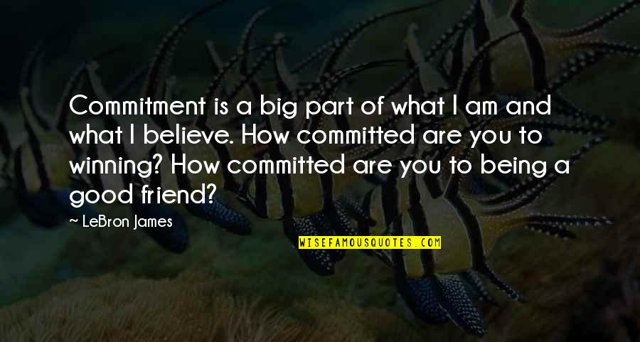 Being A Friend Quotes By LeBron James: Commitment is a big part of what I Being A Friend Quotes By LeBron James: Commitment is a big part of what I