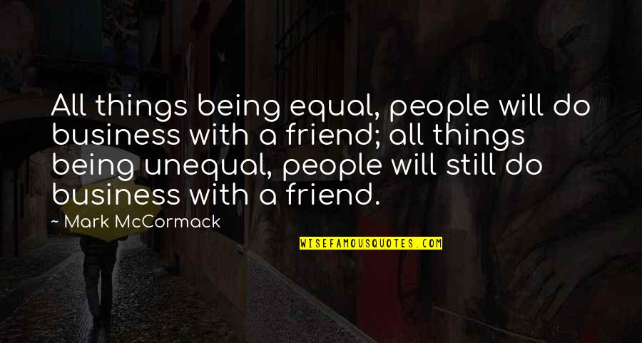 Being A Friend Quotes By Mark McCormack: All things being equal, people will do business Being A Friend Quotes By Mark McCormack: All things being equal, people will do business