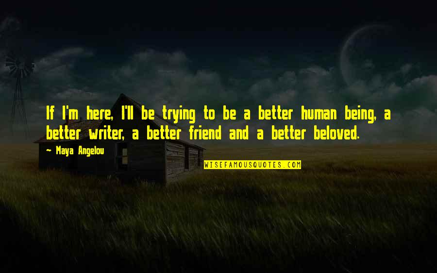 Being A Friend Quotes By Maya Angelou: If I'm here, I'll be trying to be Being A Friend Quotes By Maya Angelou: If I'm here, I'll be trying to be
