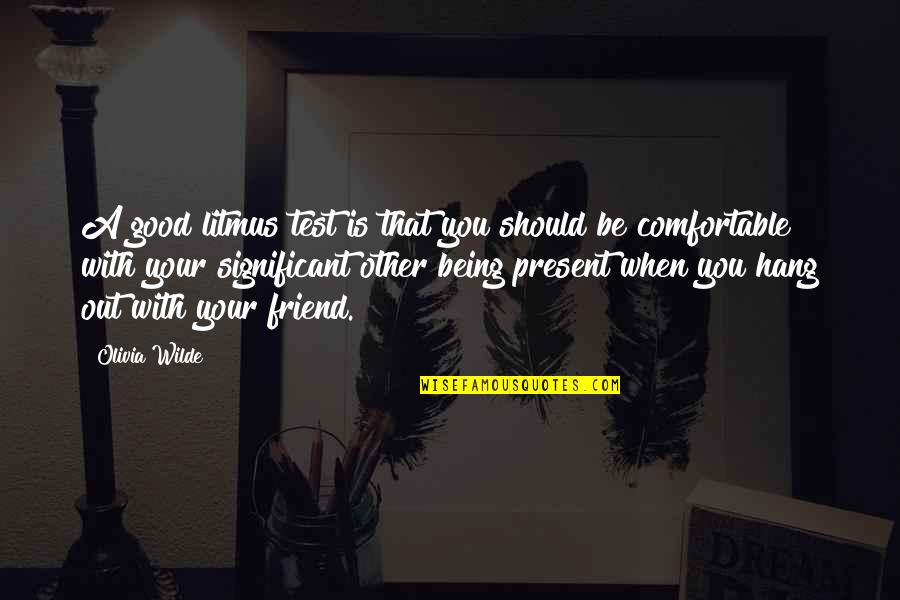 Being A Friend Quotes By Olivia Wilde: A good litmus test is that you should Being A Friend Quotes By Olivia Wilde: A good litmus test is that you should