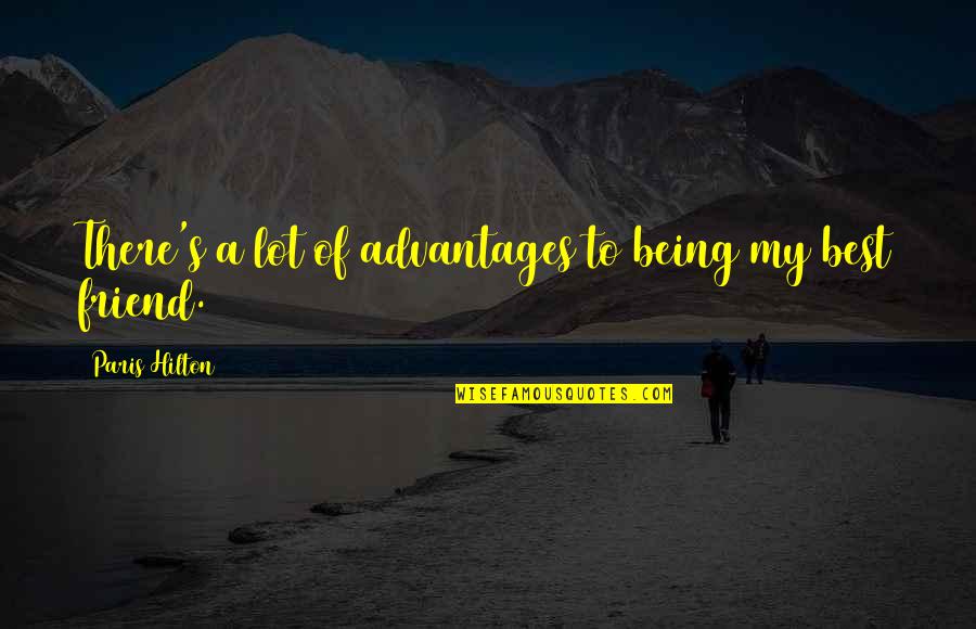 Being A Friend Quotes By Paris Hilton: There's a lot of advantages to being my Being A Friend Quotes By Paris Hilton: There's a lot of advantages to being my