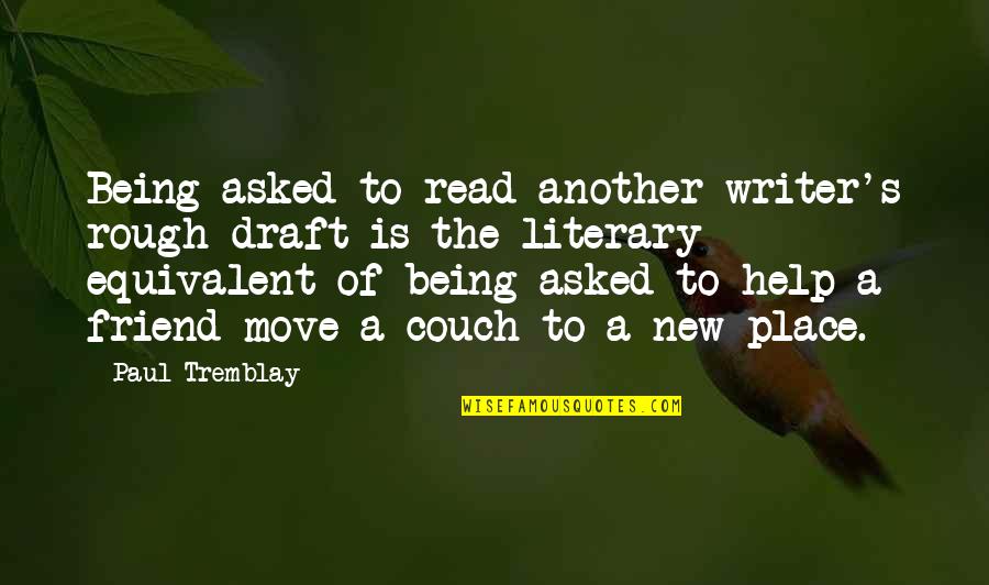 Being A Friend Quotes By Paul Tremblay: Being asked to read another writer's rough draft Being A Friend Quotes By Paul Tremblay: Being asked to read another writer's rough draft