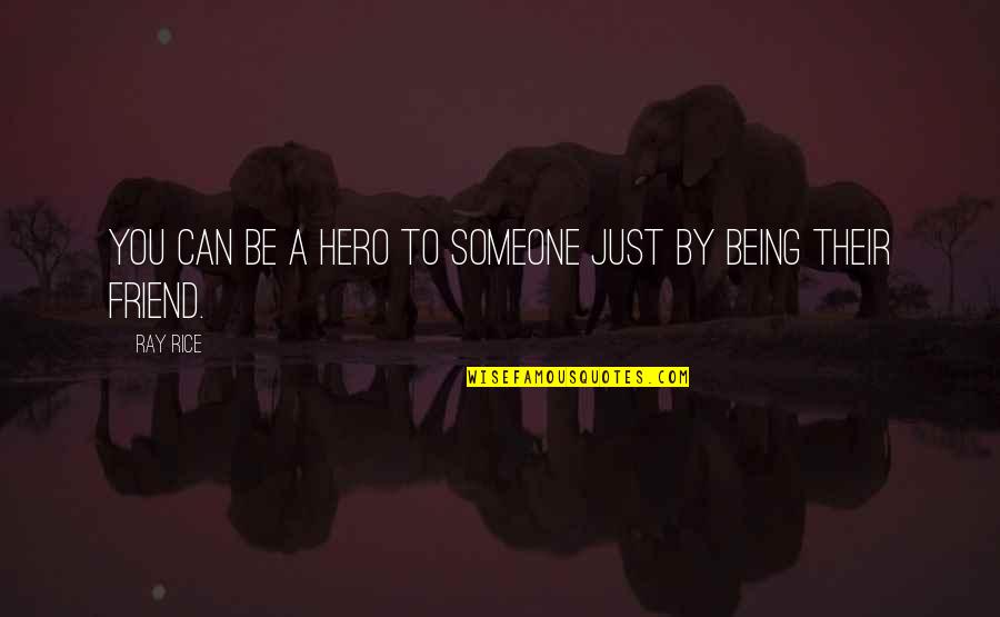 Being A Friend Quotes By Ray Rice: You can be a hero to someone just