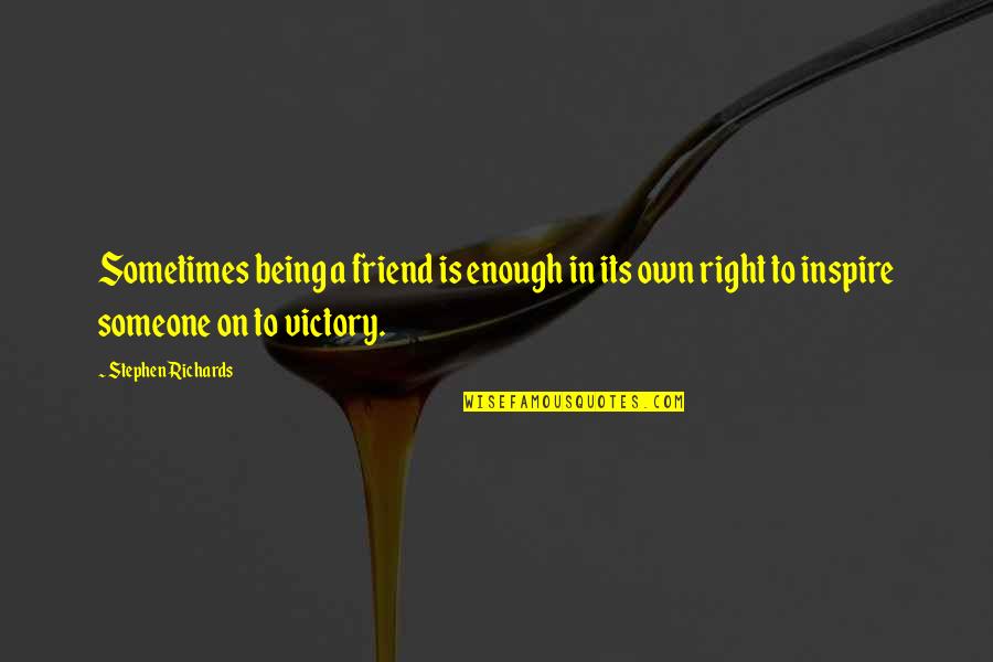 Being A Friend Quotes By Stephen Richards: Sometimes being a friend is enough in its Being A Friend Quotes By Stephen Richards: Sometimes being a friend is enough in its