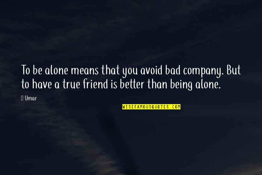 Being A Friend Quotes By Umar: To be alone means that you avoid bad Being A Friend Quotes By Umar: To be alone means that you avoid bad