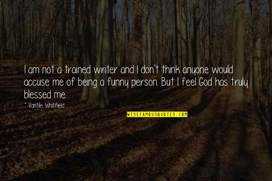 Being A Funny Person Quotes By Vantile Whitfield: I am not a trained writer and I