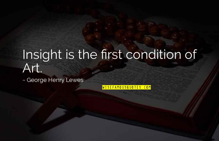 Being A Future Teacher Quotes By George Henry Lewes: Insight is the first condition of Art.