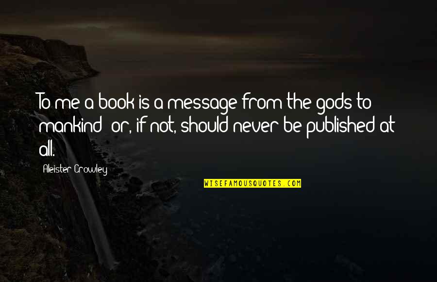 Being A Game Changer Quotes By Aleister Crowley: To me a book is a message from