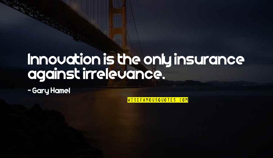 Being A Gentleman In Great Expectations Quotes By Gary Hamel: Innovation is the only insurance against irrelevance.