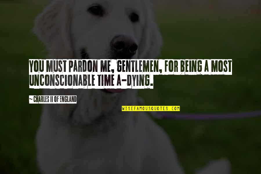 Being A Gentleman Quotes By Charles II Of England: You must pardon me, gentlemen, for being a
