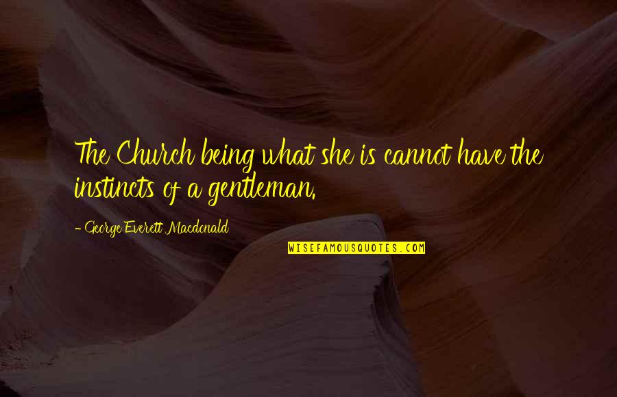 Being A Gentleman Quotes By George Everett Macdonald: The Church being what she is cannot have