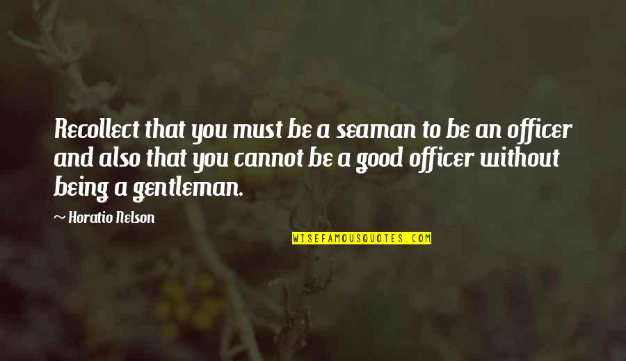 Being A Gentleman Quotes By Horatio Nelson: Recollect that you must be a seaman to