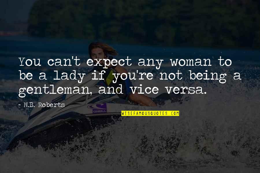 Being A Gentleman Quotes By N.B. Roberts: You can't expect any woman to be a