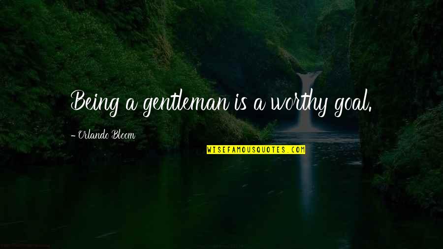Being A Gentleman Quotes By Orlando Bloom: Being a gentleman is a worthy goal.