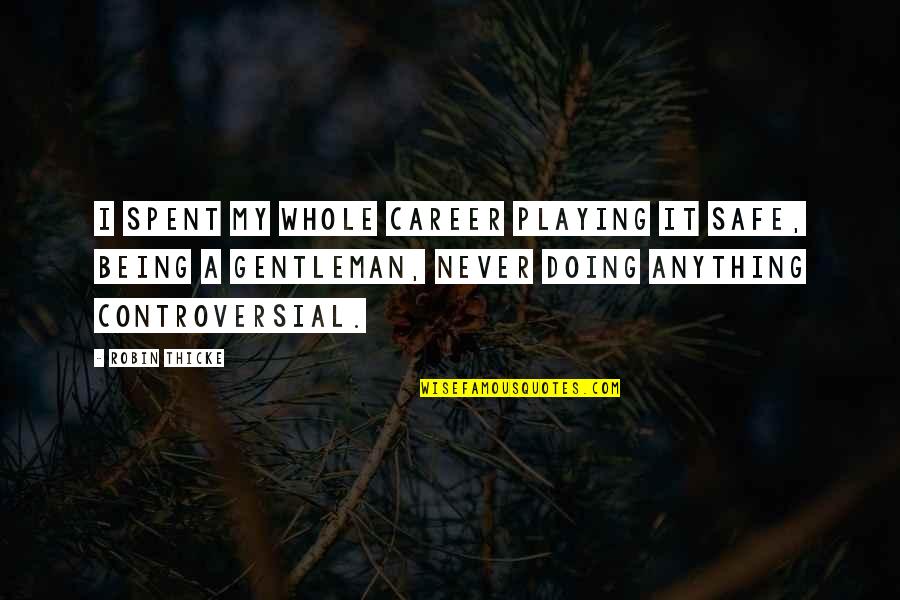 Being A Gentleman Quotes By Robin Thicke: I spent my whole career playing it safe,