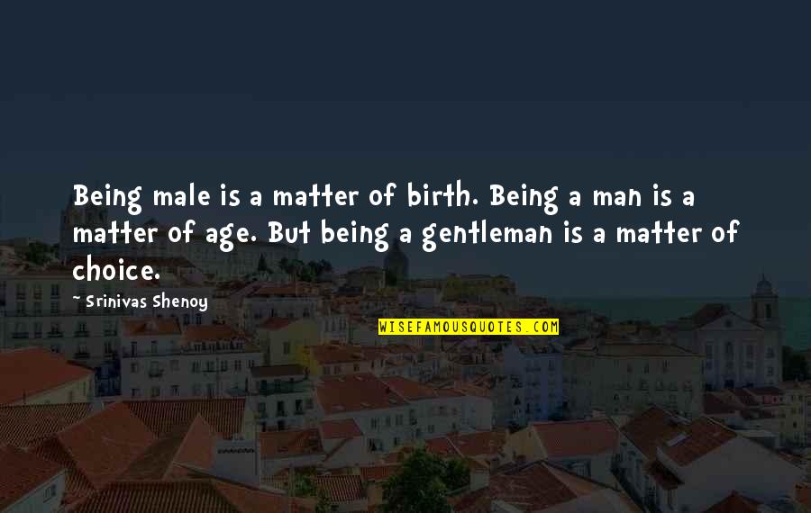 Being A Gentleman Quotes By Srinivas Shenoy: Being male is a matter of birth. Being