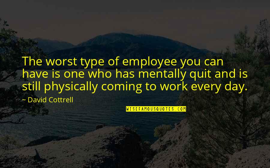 Being A Gentlewoman Quotes By David Cottrell: The worst type of employee you can have