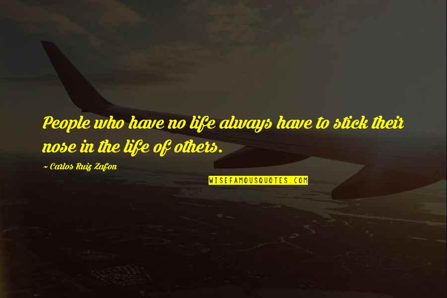 Being A Genuine Man Quotes By Carlos Ruiz Zafon: People who have no life always have to Being A Genuine Man Quotes By Carlos Ruiz Zafon: People who have no life always have to