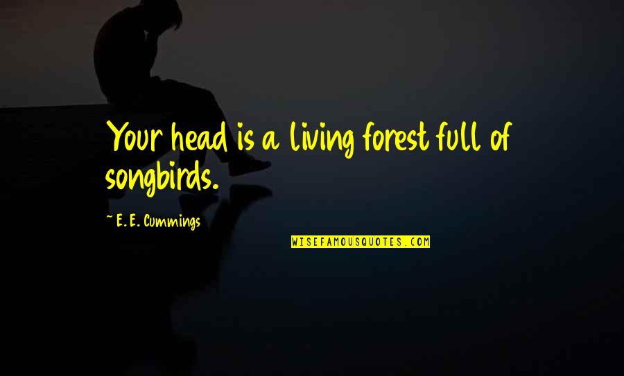 Being A Genuine Man Quotes By E. E. Cummings: Your head is a living forest full of Being A Genuine Man Quotes By E. E. Cummings: Your head is a living forest full of
